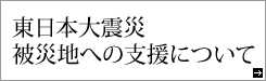 東日本大震災 被災地への支援について